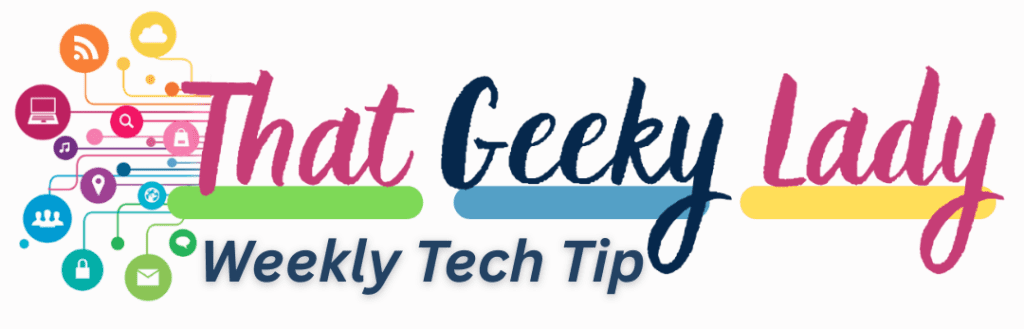 Weekly Tech Tips from That Geeky Lady